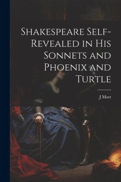 Shakespeare Self-Revealed in His Sonnets and Phoenix and Turtle - Mort, J.