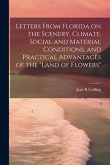 Letters From Florida on the Scenery, Climate, Social and Material Conditions, and Practical Advantages of the &quote;Land of Flowers&quote;