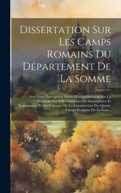 Dissertation Sur Les Camps Romains Du Département De La Somme: Avec Leur Description; Suivie D'éclaircissemens Sur La Situation Des Villes Gauloises D - Anonymous