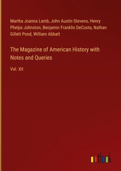 The Magazine of American History with Notes and Queries - Lamb, Martha Joanna; Stevens, John Austin; Johnston, Henry Phelps; Decosta, Benjamin Franklin; Pond, Nathan Gillett; Abbatt, William