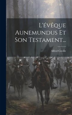 L'évêque Aunemundus Et Son Testament... - Coville, Alfred