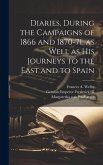 Diaries, During the Campaigns of 1866 and 1870-71, as Well as his Journeys to the East and to Spain