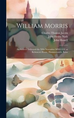 William Morris; an Address Delivered the XIth November MDCCCC at Kelmscott House, Hammersmith, Befor - Mackail, John William; Jacobi, Charles Thomas; Cobden-Sanderson, Thomas James