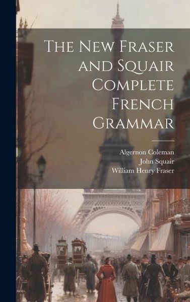 The New Fraser and Squair Complete French Grammar The New Fraser and Squair Complete French Grammar