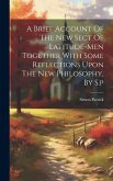 A Brief Account Of The New Sect Of Latitude-men Together With Some Reflections Upon The New Philosophy, By S.p