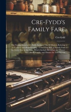 Cre-Fydd's Family Fare: The Young Housewife's Daily Assistant On All Matters Relating to Cookery and Housekeeping: Containing Bills of Family - Cre-Fydd