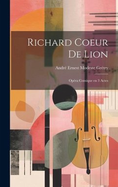 Richard Coeur de Lion: Opéra comique en 3 actes