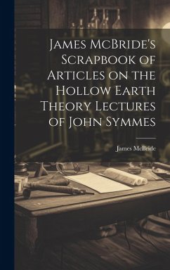 James McBride's Scrapbook of Articles on the Hollow Earth Theory Lectures of John Symmes - McBride, James