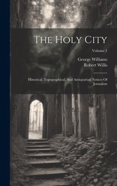 Cover The Holy City: Historical, Topographical, And Antiquarian Notices Of Jerusalem; Volume 1