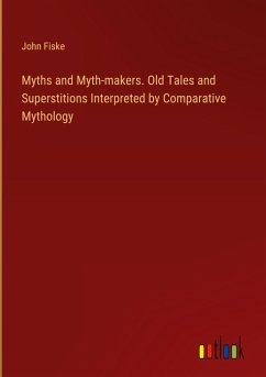 Myths and Myth-makers. Old Tales and Superstitions Interpreted by Comparative Mythology
