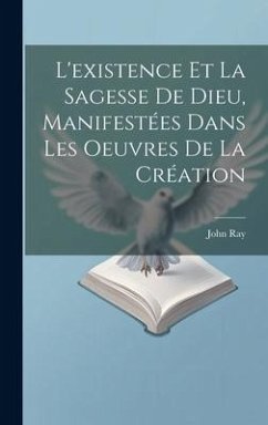 L'existence Et La Sagesse De Dieu, Manifestées Dans Les Oeuvres De La Création - Ray, John