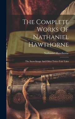 The Complete Works Of Nathaniel Hawthorne: The Snow-image And Other Twice-told Tales - Hawthorne, Nathaniel