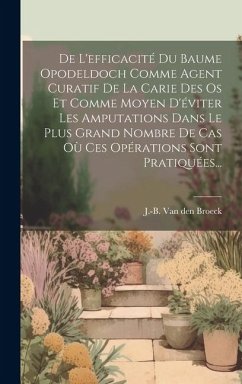 De L'efficacité Du Baume Opodeldoch Comme Agent Curatif De La Carie Des Os Et Comme Moyen D'éviter Les Amputations Dans Le Plus Grand Nombre De Cas Où