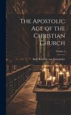 The Apostolic age of the Christian Church; Volume 1 The Apostolic age of the Christian Church; Volume 1
