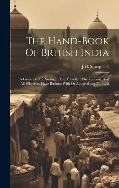 The Hand-book Of British India: A Guide To The Stranger, The Traveller, The Resident, And All Who May Have Business With Or Appertaining To India - Stocqueler, J. H.