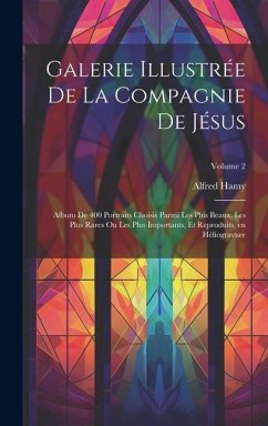 Galerie illustrée de la Compagnie de Jésus: Album de 400 portraits choisis parmi les plus beaux, les plus rares ou les plus importants, et reproduits, - Hamy, Alfred