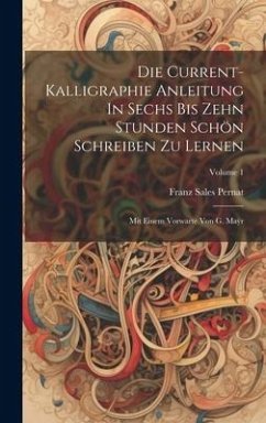 Die Current-kalligraphie Anleitung In Sechs Bis Zehn Stunden Schön Schreiben Zu Lernen - Pernat, Franz Sales