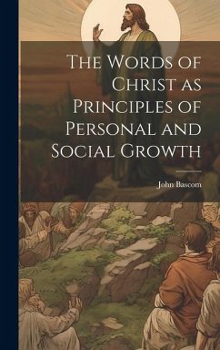 The Words of Christ as Principles of Personal and Social Growth - Bascom, John