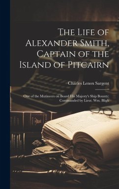 The Life of Alexander Smith, Captain of the Island of Pitcairn; One of the Mutineers on Board His Majesty's Ship Bounty; Commanded by Lieut. Wm. Bligh - Sargent, Charles Lenox