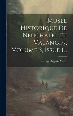 Musée Historique De Neuchatel Et Valangin, Volume 3, Issue 1... - Matile, George Auguste