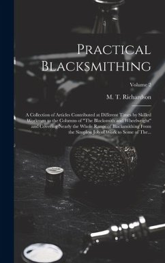 Practical Blacksmithing: A Collection of Articles Contributed at Different Times by Skilled Workmen to the Columns of 