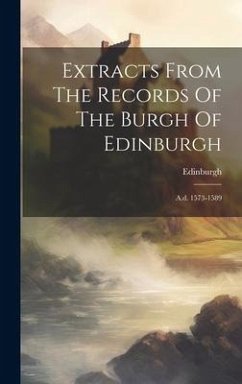 Extracts From The Records Of The Burgh Of Edinburgh: A.d. 1573-1589 - (Scotland), Edinburgh