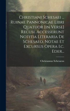 Christiani Schesaei ... Ruinae Pannonicae Libri Quatuor [in Verse] Recusi. Accesserunt Notitia Literaria De Schesaeo, Notae Et Excursus Opera I.c. Ede - Schesaeus, Christannus