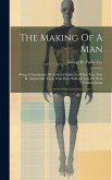 The Making Of A Man: Being A Description Of Artificial Limbs And How They May Be Adopted By Those Who Have Suffered Loss Of Their Natural L