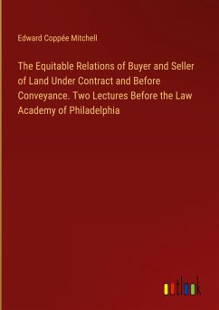 The Equitable Relations of Buyer and Seller of Land Under Contract and Before Conveyance. Two Lectures Before the Law Academy of Philadelphia