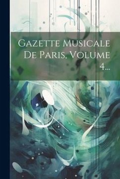 Gazette Musicale De Paris, Volume 4... - Anonymous