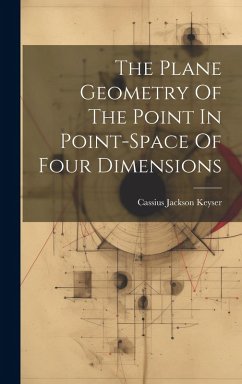 The Plane Geometry Of The Point In Point-space Of Four Dimensions - Keyser, Cassius Jackson