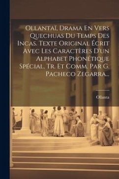 Ollantaï, Drama En Vers Quechuas Du Temps Des Incas. Texte Original Écrit Avec Les Caractères D'un Alphabet Phonétique Spécial, Tr. Et Comm. Par G. Pa