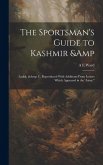 The Sportsman's Guide to Kashmir & Ladak, & c. Reproduced With Additions From Letters Which Appeared in the 'Asian.