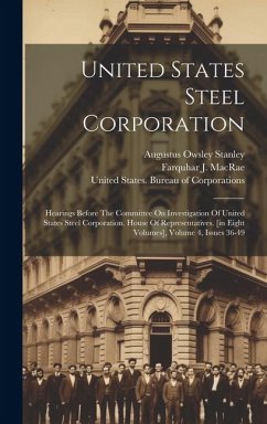 Cover United States Steel Corporation: Hearings Before The Committee On Investigation Of United States Steel Corporation. House Of Representatives. [in Eigh
