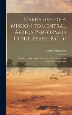 Cover Narrative of a Mission to Central Africa Performed in the Years 1850-51: Volume 2 Under the Orders and at the Expense of Her Majesty's Government