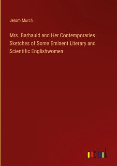 Mrs. Barbauld and Her Contemporaries. Sketches of Some Eminent Literary and Scientific Englishwomen