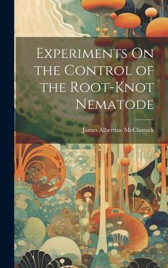 Experiments On the Control of the Root-Knot Nematode - McClintock, James Albertine