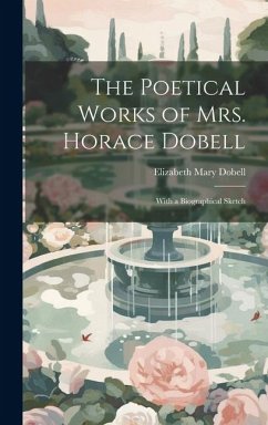 The Poetical Works of Mrs. Horace Dobell; With a Biographical Sketch - Dobell, Elizabeth Mary