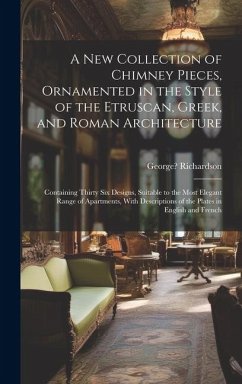 Cover A New Collection of Chimney Pieces, Ornamented in the Style of the Etruscan, Greek, and Roman Architecture