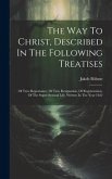 The Way To Christ, Described In The Following Treatises: Of True Repentance, Of True Resignation, Of Regeneration, Of The Super-sensual Life, Written