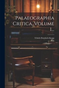 Palaeographia Critica, Volume 1... - Kopp, Ulrich Friedrich; Zoll