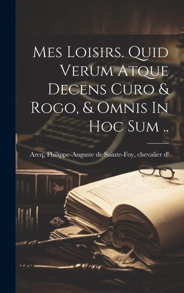 Mes Loisirs. Quid Verum Atque Decens Curo & Rogo, & Omnis In Hoc Sum .. Mes Loisirs. Quid Verum Atque Decens Curo & Rogo, & Omnis In Hoc Sum ..