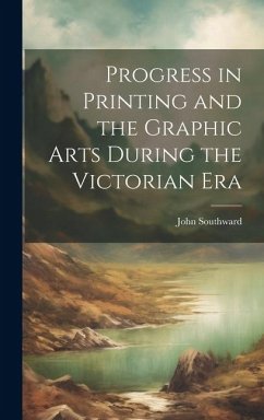 Progress in Printing and the Graphic Arts During the Victorian Era - Southward, John