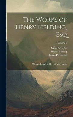 The Works of Henry Fielding, Esq: With an Essay On His Life and Genius; Volume 9 - Fielding, Henry; Murphy, Arthur; Browne, James P.