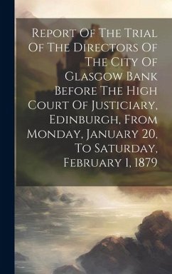 Report Of The Trial Of The Directors Of The City Of Glasgow Bank Before The High Court Of Justiciary, Edinburgh, From Monday, January 20, To Saturday, - Anonymous