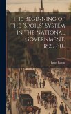 The Beginning of the "spoils" System in the National Government, 1829-30..