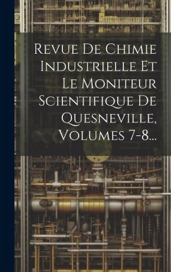 Cover Revue De Chimie Industrielle Et Le Moniteur Scientifique De Quesneville, Volumes 7-8...