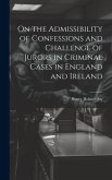 On the Admissibility of Confessions and Challenge of Jurors in Criminal Cases in England and Ireland