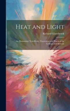 Heat and Light: An Elementary Text-Book, Theoretical and Practical for Colleges and Schools - Glazebrook, Richard