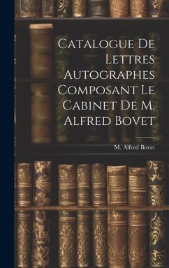 Catalogue De Lettres Autographes Composant Le Cabinet De M. Alfred Bovet - Bovet, M. Alfred